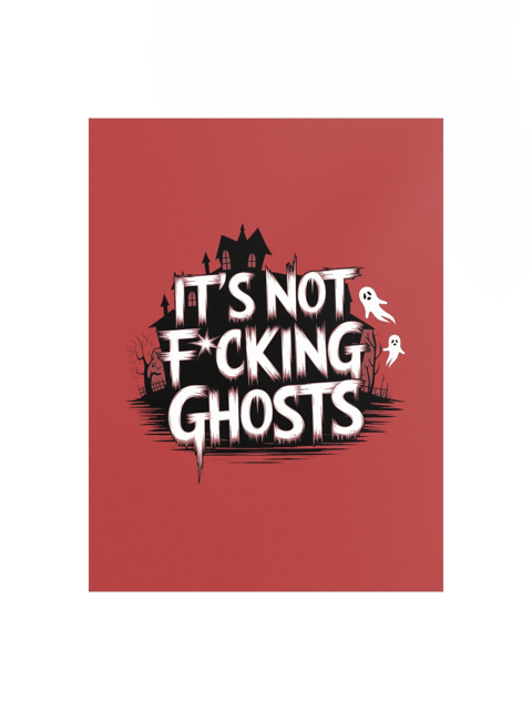 It's Not F*cking Ghosts Poster 12x16 — BT.POST-01