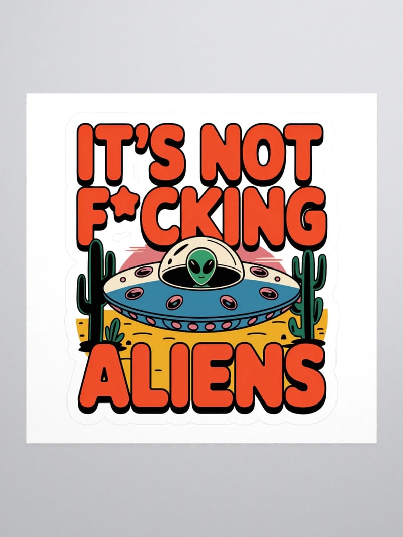 It's Not F*cking Aliens Sticker — TE.STKR-01